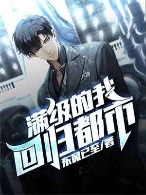 满级的我回归都市(东风己至)