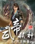 武帝弑神全文免费阅读小说无弹窗下载