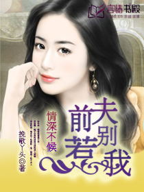 情深入骨:前夫别来无样