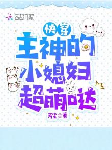 快穿:主神的小媳妇超萌哒 芳尘
