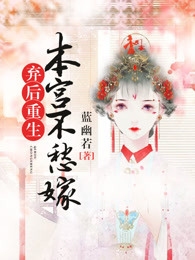弃后重生本宫不愁嫁免费阅读