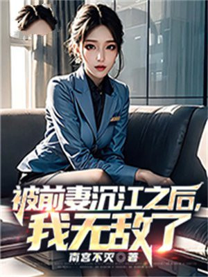 被前妻沉江之后我无敌了