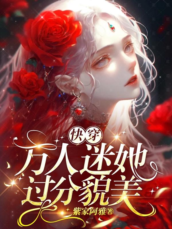 快穿:万人迷她过分貌美小说