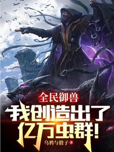 别人御兽你在培育虫族天灾