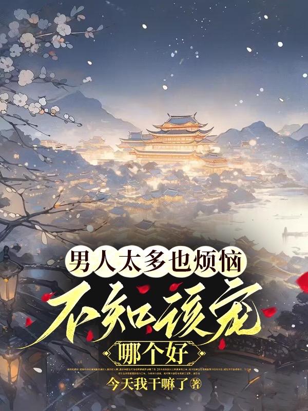 男人太多也烦恼,不知该宠哪个好 今天我干嘛了