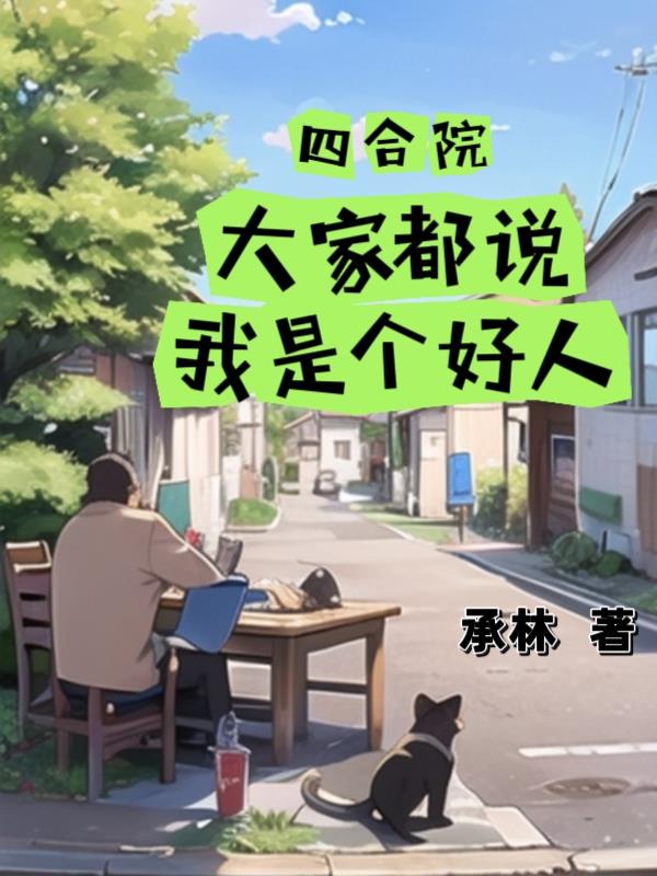四合院:大家都说我是个好人(承林)