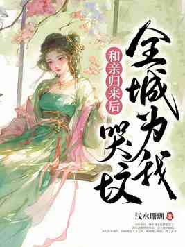 和亲归来后全城为我哭坟