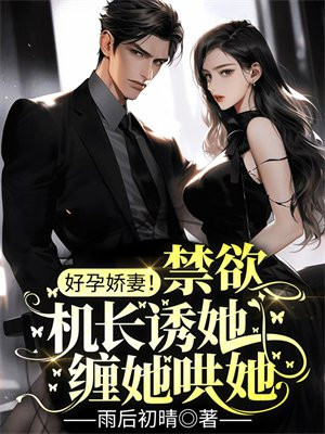 好孕娇妻!禁欲机长诱她缠她哄她小说