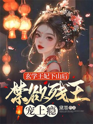 玄学王妃下山后,禁欲残王宠上瘾,我在得间看的