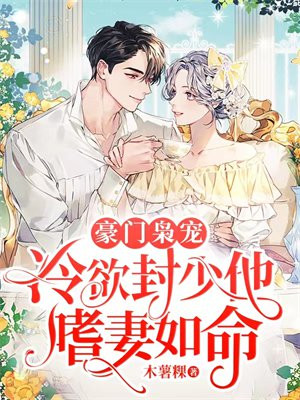 豪门枭宠:冷欲封少他嗜妻如命全文阅读