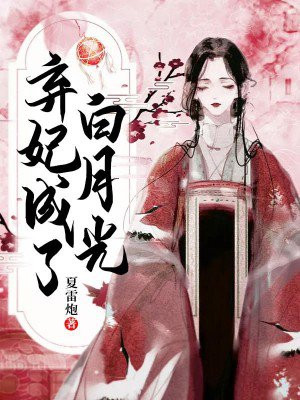 弃妃成了白月光小说免费阅读