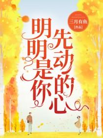 明明是你先动的心顾娇娇