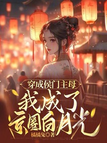 穿成侯门主母,我成了京圈白月光txt