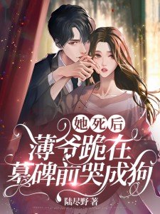 她死后薄爷跪在墓碑前哭成狗南初