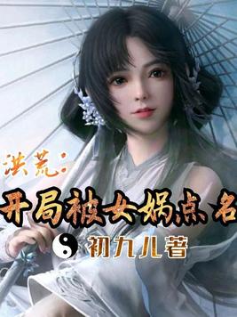 洪荒:开局被女娲点名 小说
