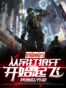 特种兵:从吊打狼牙开始起飞 烤地瓜