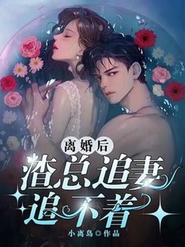 离婚后渣总追妻追不着小说免费阅读