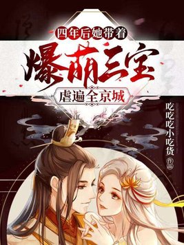 四年后,她带着爆萌三宝虐遍全京城 吃吃吃小吃货