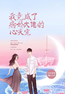 我竟成了病娇大佬的心尖宠百度云