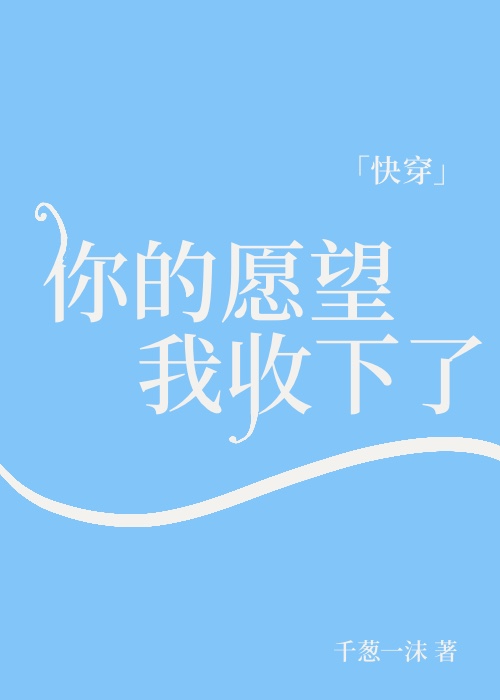 你的愿望我收下了[快穿] 第506章