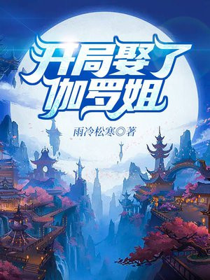 开局娶了伽罗姐txt