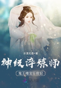 神级淬炼师:鬼王嗜宠狂傲妃 TXT下载