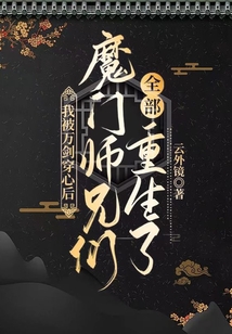 我被万剑穿心后,魔门师兄们全部重生了百度云