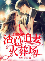 重生后,渣总追妻火葬场男主哪章重生