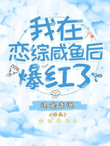 我在恋综咸鱼后爆红了笔趣阁