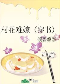 村花难嫁(穿书)作者:倾碧悠然笔趣阁