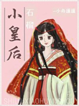 石榴小皇后笔趣阁石榴小皇后无重复章节 作者:小舟遥遥